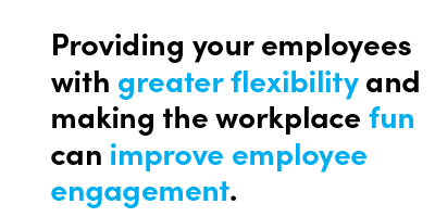 Providing your employees with greater flexibility and making the workplace fun can improve employee engagement - Quote by Chris Matichuk